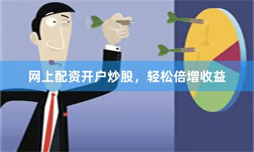 网上配资开户炒股，轻松倍增收益