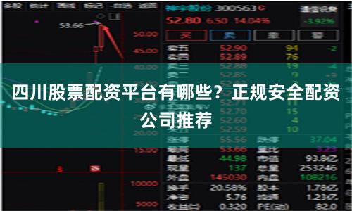 四川股票配资平台有哪些？正规安全配资公司推荐