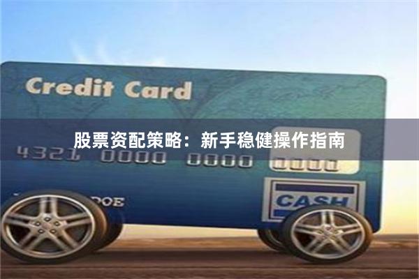股票资配策略：新手稳健操作指南