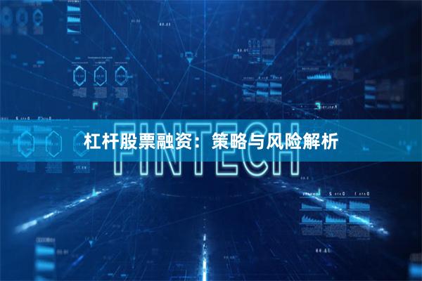 杠杆股票融资：策略与风险解析