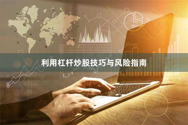 利用杠杆炒股技巧与风险指南