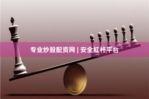 专业炒股配资网 | 安全杠杆平台