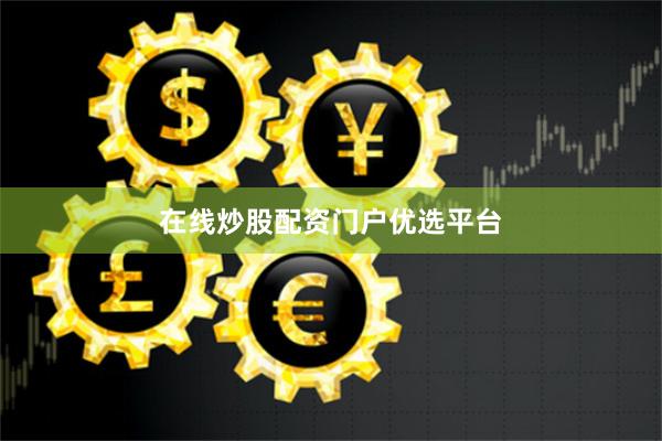 在线炒股配资门户优选平台