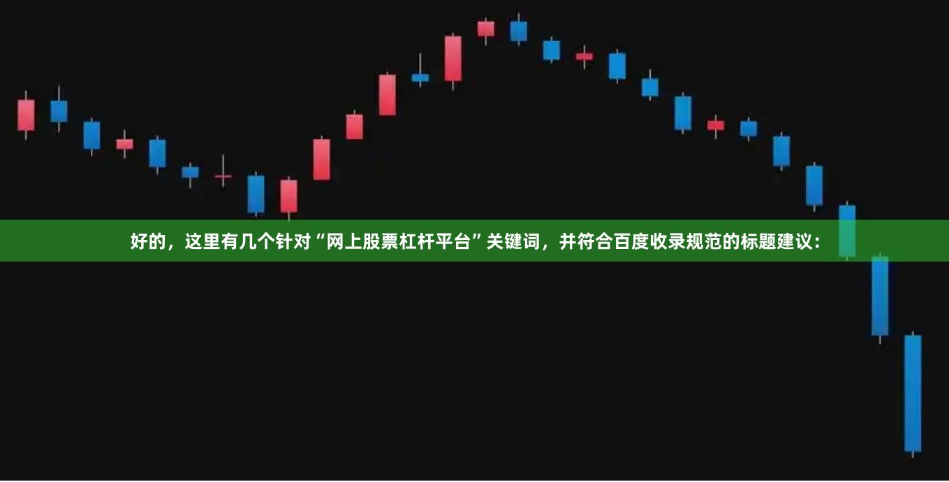 好的，这里有几个针对“网上股票杠杆平台”关键词，并符合百度收录规范的标题建议：
