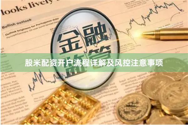 股米配资开户流程详解及风控注意事项