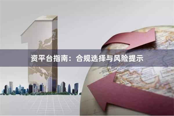 资平台指南：合规选择与风险提示