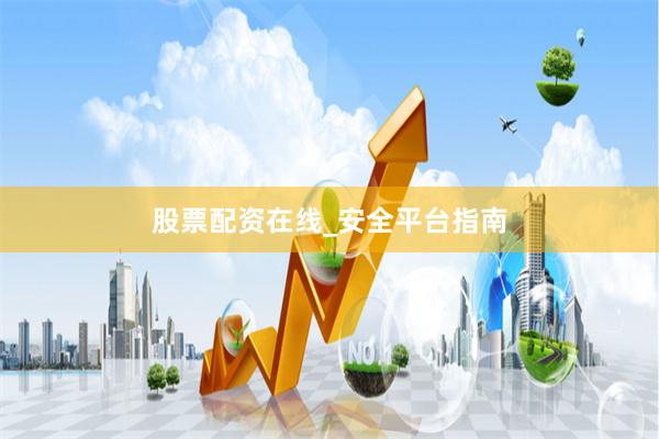股票配资在线_安全平台指南